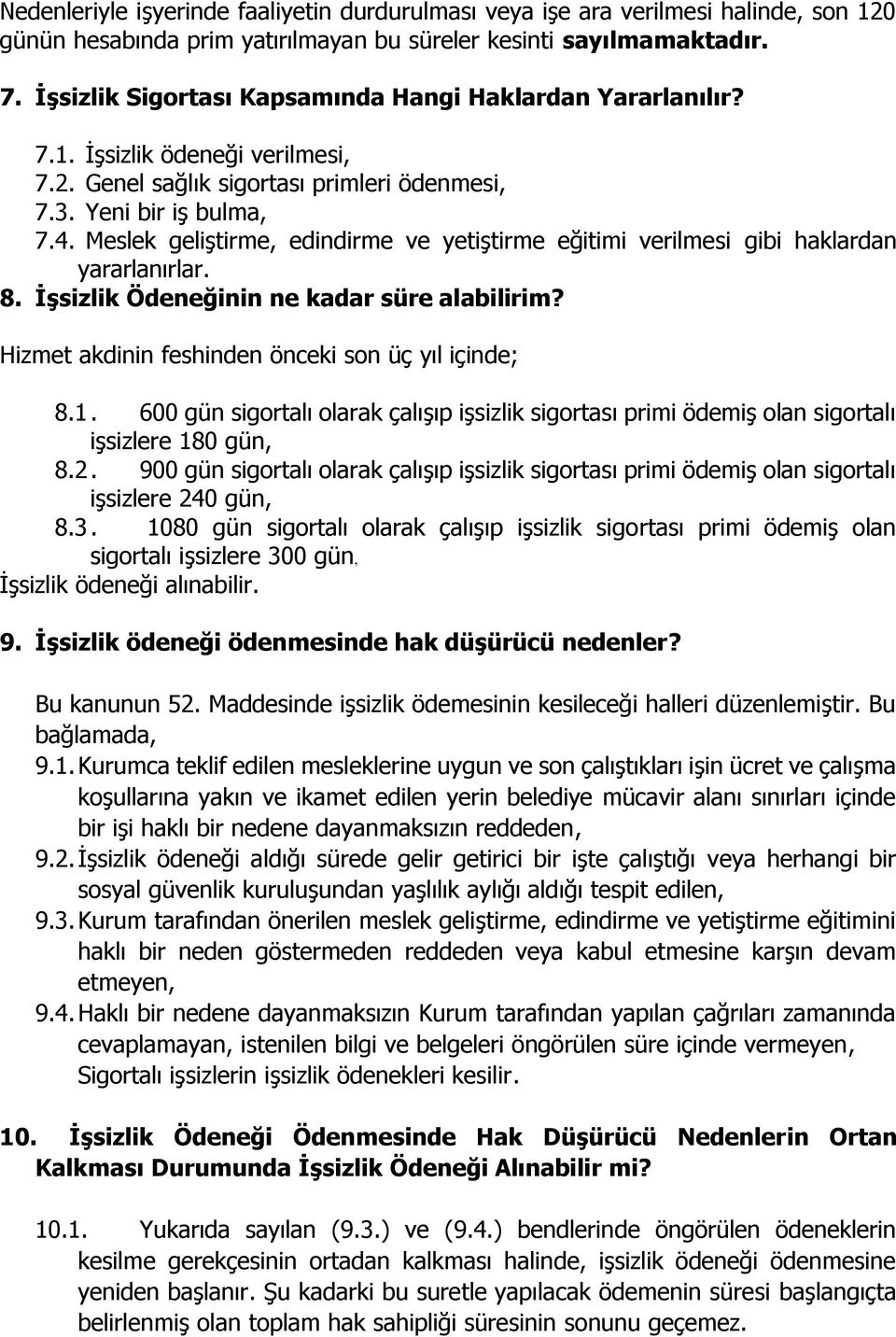 Meslek geliştirme, edindirme ve yetiştirme eğitimi verilmesi gibi haklardan yararlanırlar. 8. İşsizlik Ödeneğinin ne kadar süre alabilirim? Hizmet akdinin feshinden önceki son üç yıl içinde; 8.1.