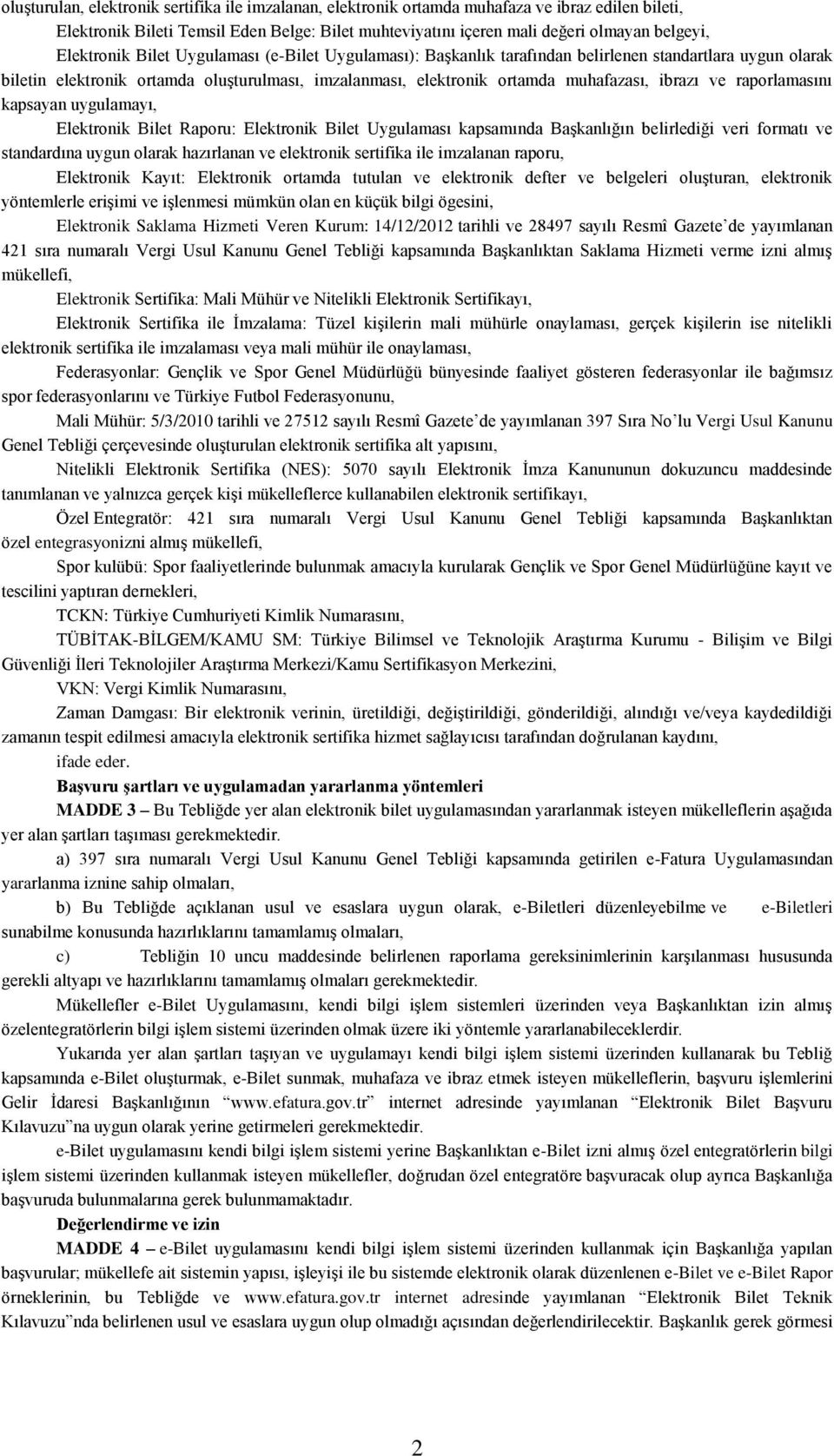 ibrazı ve raporlamasını kapsayan uygulamayı, Elektronik Bilet Raporu: Elektronik Bilet Uygulaması kapsamında Başkanlığın belirlediği veri formatı ve standardına uygun olarak hazırlanan ve elektronik