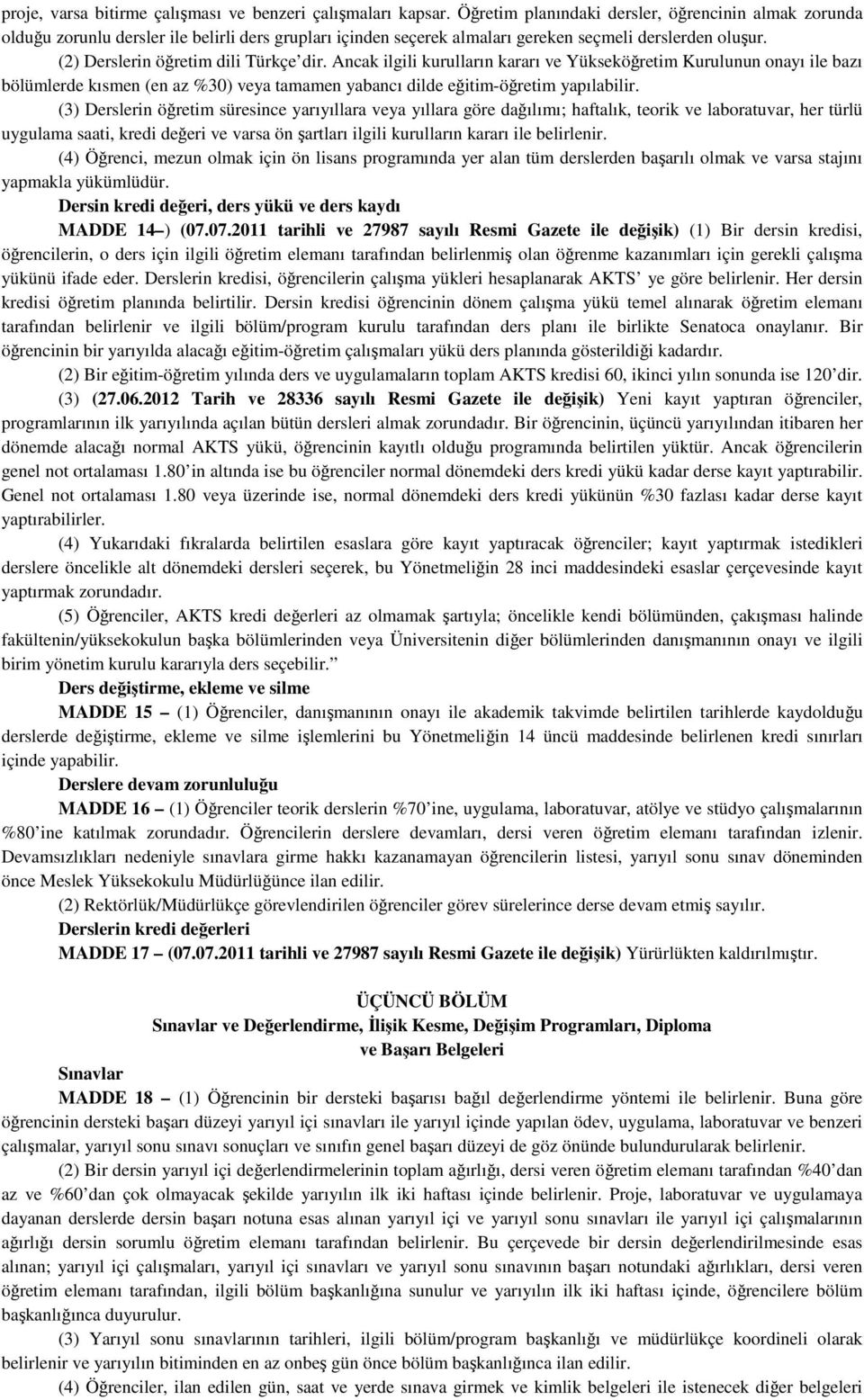 Ancak ilgili kurulların kararı ve Yükseköğretim Kurulunun onayı ile bazı bölümlerde kısmen (en az %30) veya tamamen yabancı dilde eğitim-öğretim yapılabilir.