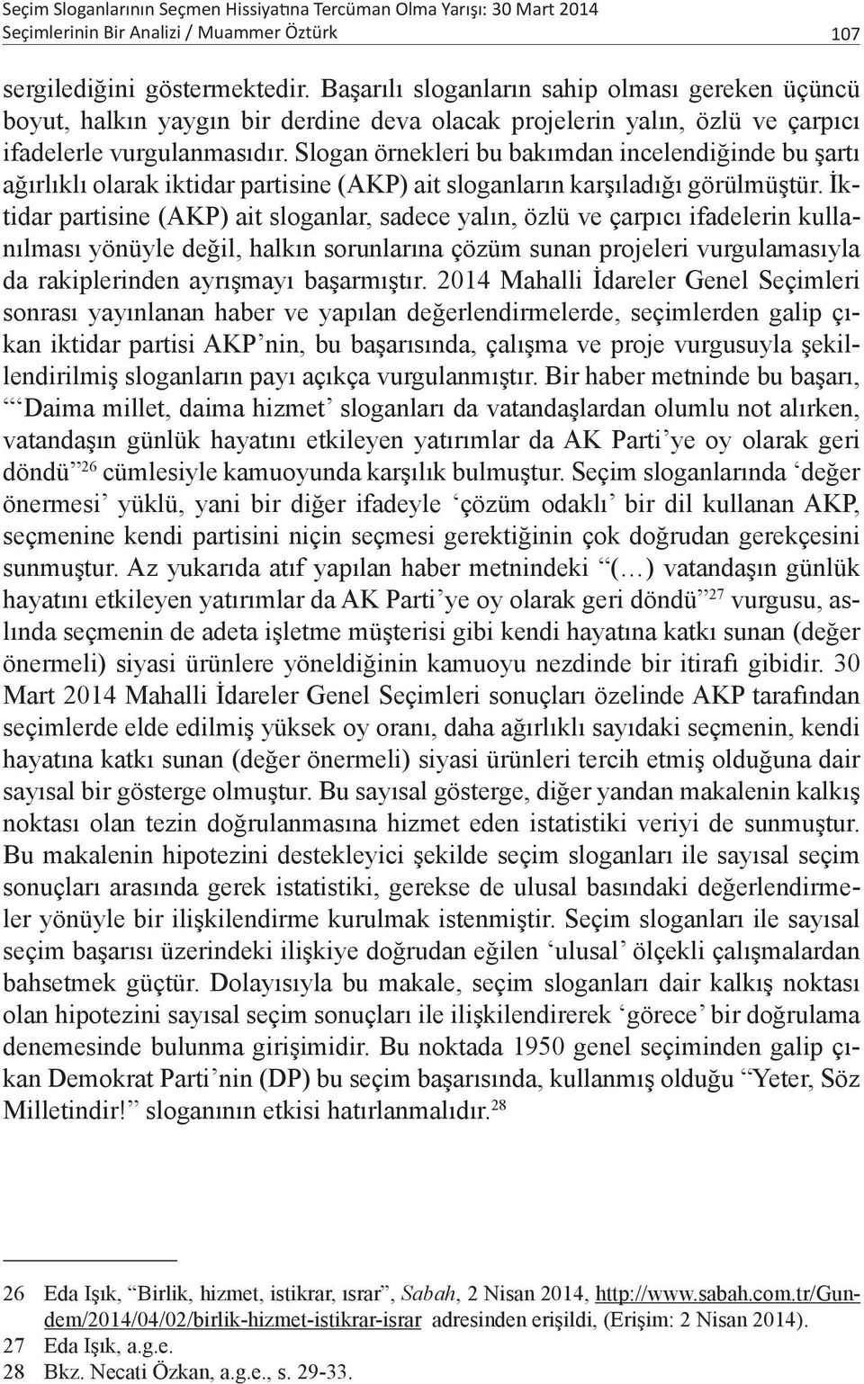 Slogan örnekleri bu bakımdan incelendiğinde bu şartı ağırlıklı olarak iktidar partisine (AKP) ait sloganların karşıladığı görülmüştür.