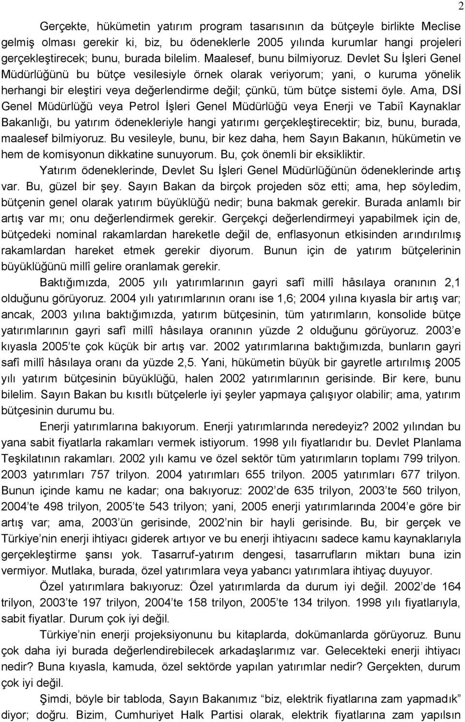 Devlet Su ĠĢleri Genel Müdürlüğünü bu bütçe vesilesiyle örnek olarak veriyorum; yani, o kuruma yönelik herhangi bir eleģtiri veya değerlendirme değil; çünkü, tüm bütçe sistemi öyle.