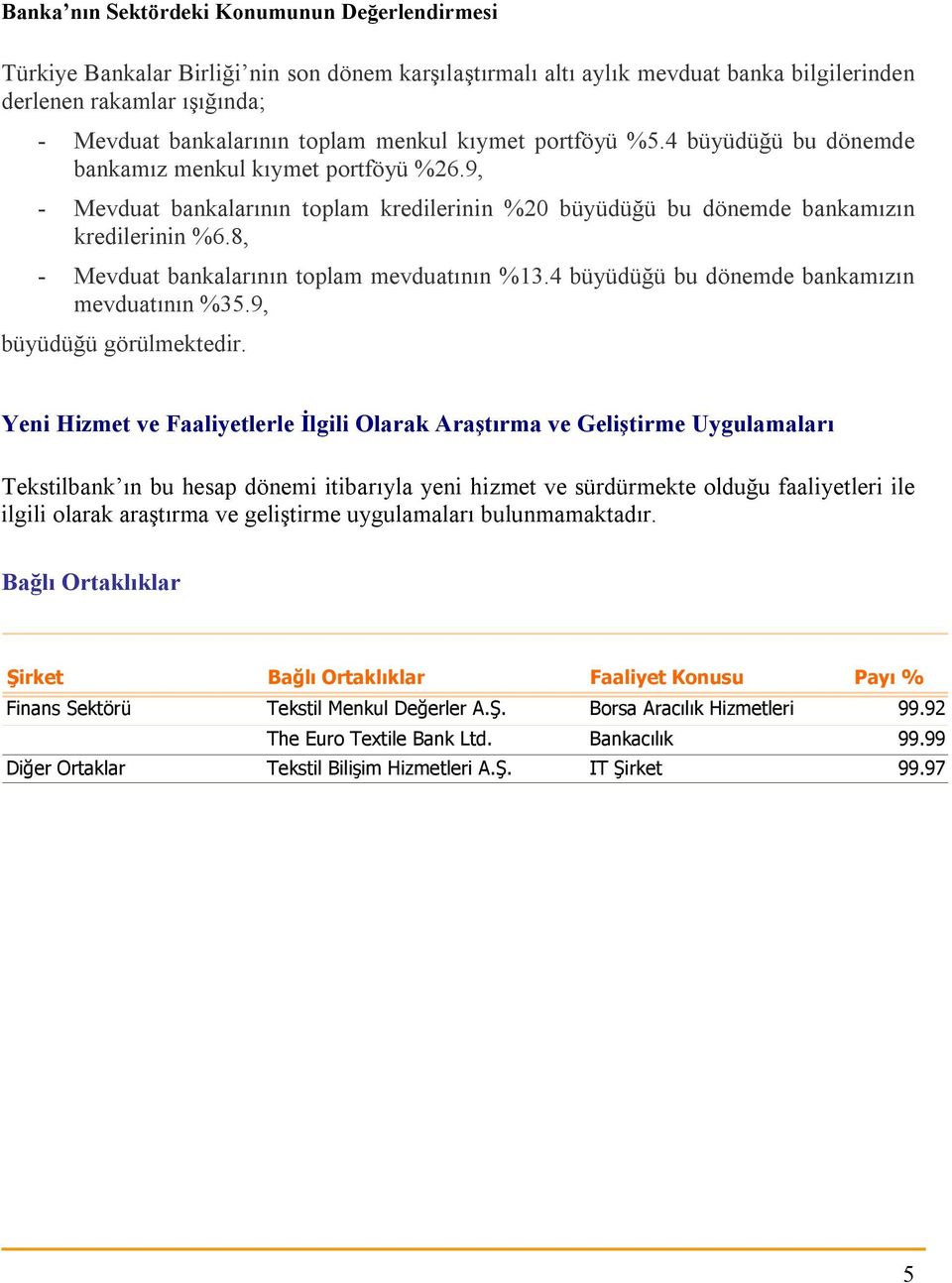 8, - Mevduat bankalarının toplam mevduatının %13.4 büyüdüğü bu dönemde bankamızın mevduatının %35.9, büyüdüğü görülmektedir.