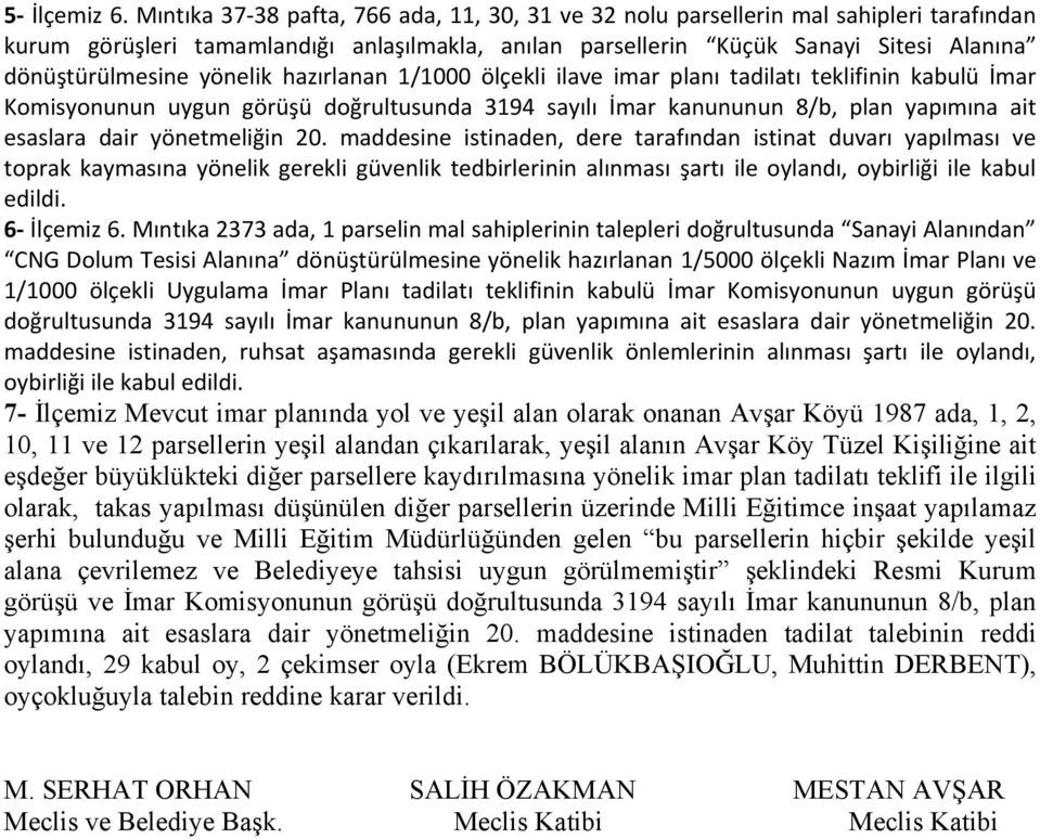 yönelik hazırlanan 1/1000 ölçekli ilave imar planı tadilatı teklifinin kabulü İmar Komisyonunun uygun görüşü doğrultusunda 3194 sayılı İmar kanununun 8/b, plan yapımına ait esaslara dair yönetmeliğin