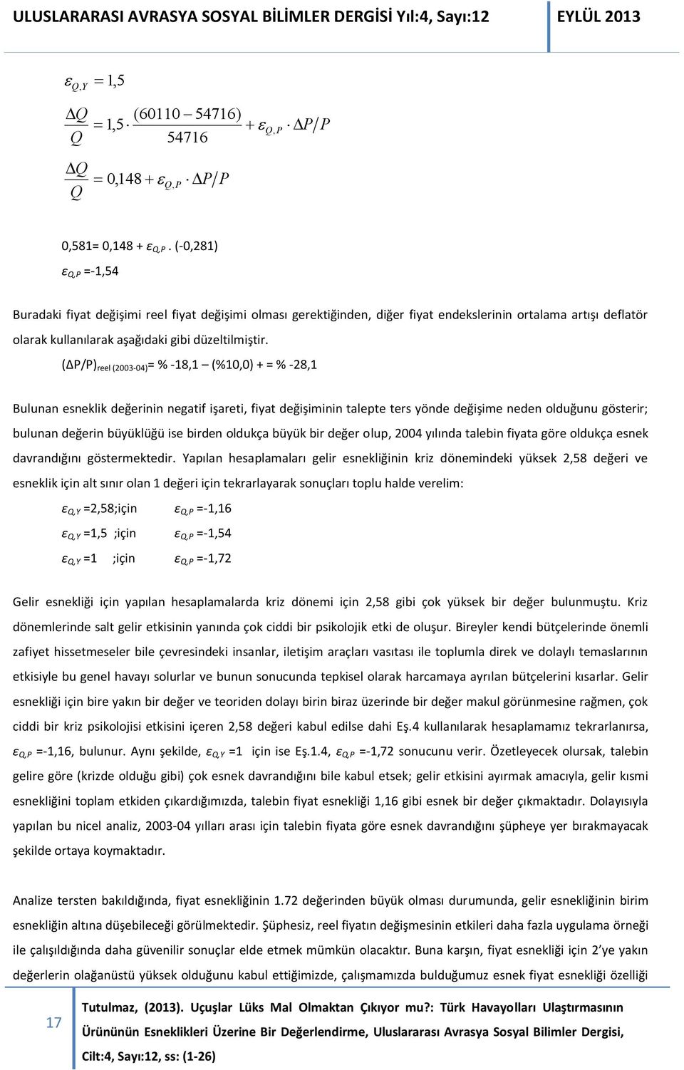 (ΔP/P) reel (2003-04) = % -18,1 (%10,0) + = % -28,1 Bulunan esneklik değerinin negatif işareti, fiyat değişiminin talepte ters yönde değişime neden olduğunu gösterir; bulunan değerin büyüklüğü ise