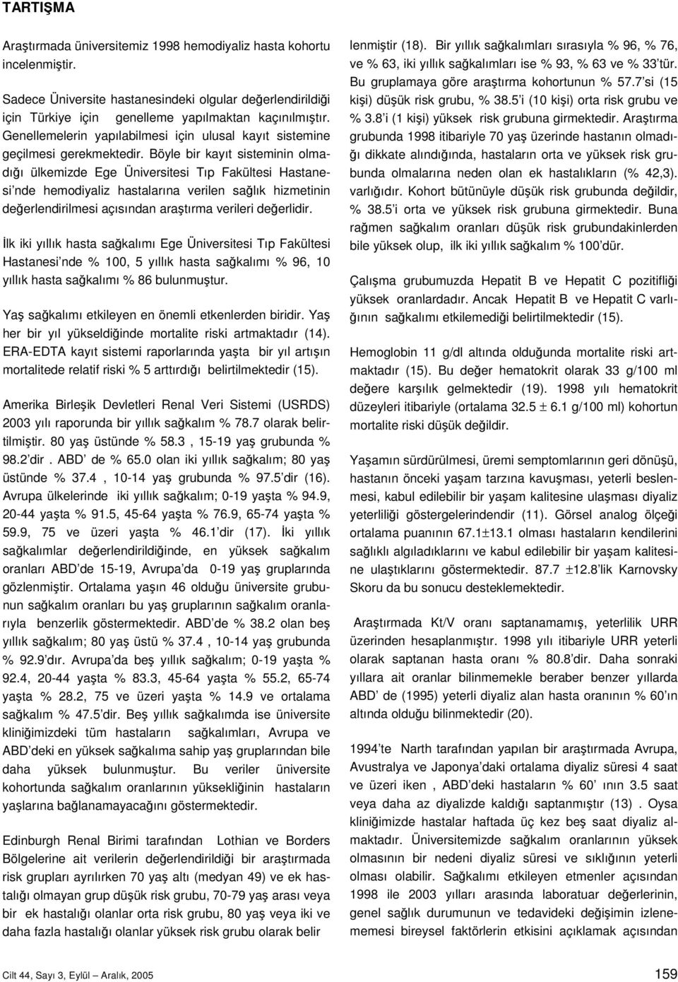 Böyle bir kayıt sisteminin olmadığı ülkemizde Ege Üniversitesi Tıp Fakültesi Hastanesi nde hemodiyaliz hastalarına verilen sağlık hizmetinin değerlendirilmesi açısından araştırma verileri değerlidir.