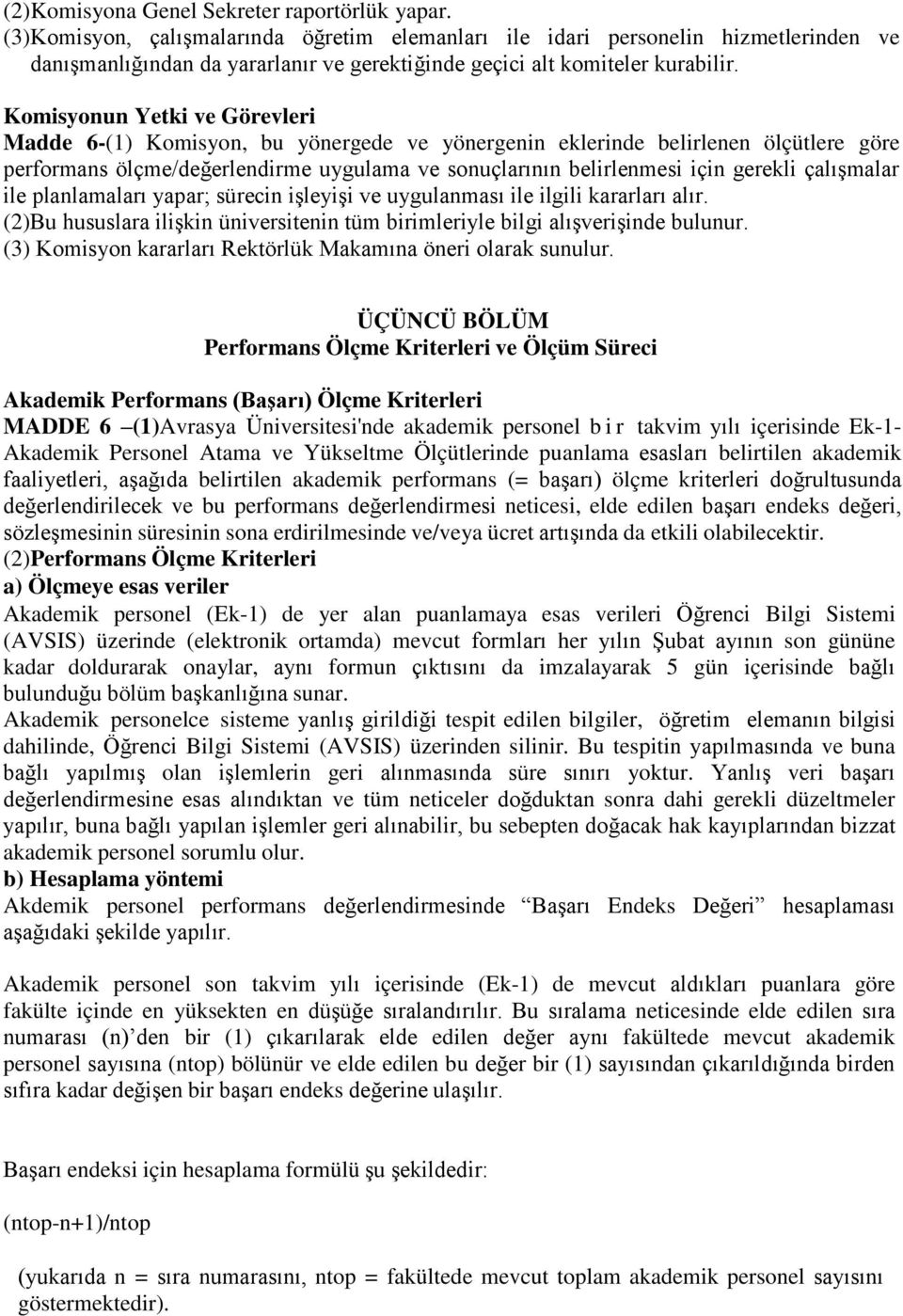 Komisyonun Yetki ve Görevleri Madde 6-(1) Komisyon, bu yönergede ve yönergenin eklerinde belirlenen ölçütlere göre performans ölçme/değerlendirme uygulama ve sonuçlarının belirlenmesi için gerekli