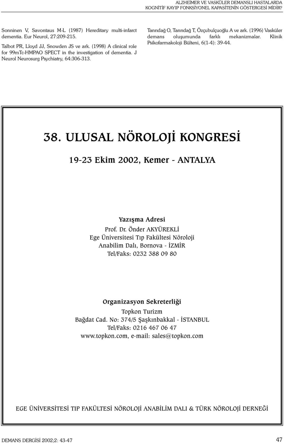 Tanrýdað O, Tanrýdað T, Özçubulçuoðlu A ve ark. (1996) Vasküler demans oluþumunda farklý mekanizmalar. Klinik Psikofarmakoloji Bülteni, 6(1-4): 39-44. 38.