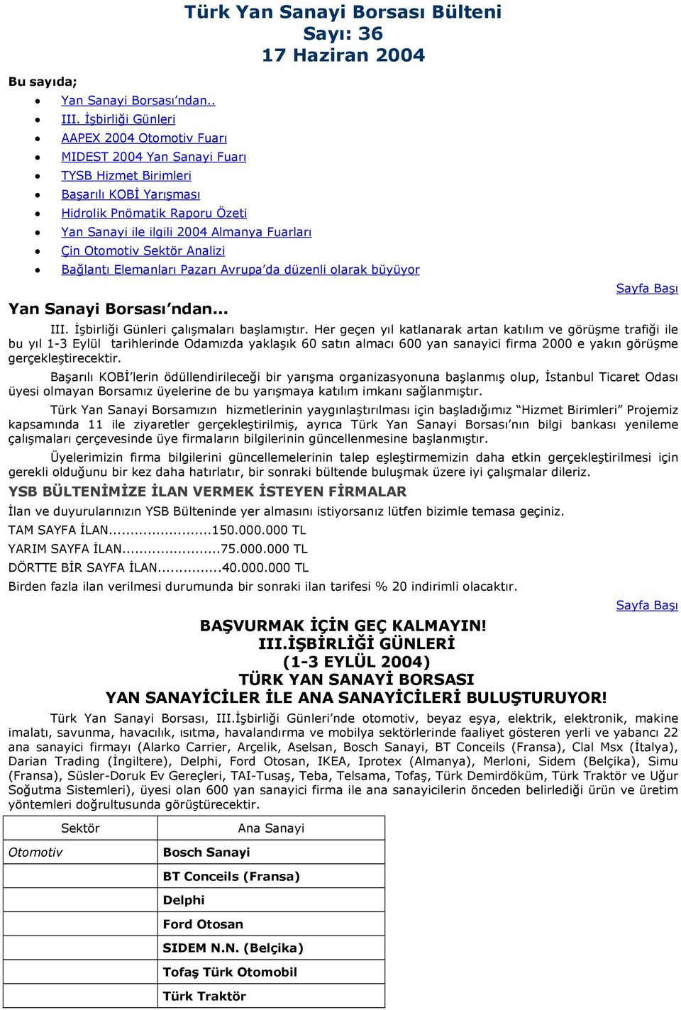 Otomotiv Sektör Analizi Türk Yan Sanayi Borsası Bülteni Sayı: 36 17 Haziran 2004 Bağlantı Elemanları Pazarı Avrupa da düzenli olarak büyüyor Yan Sanayi Borsası ndan... III.