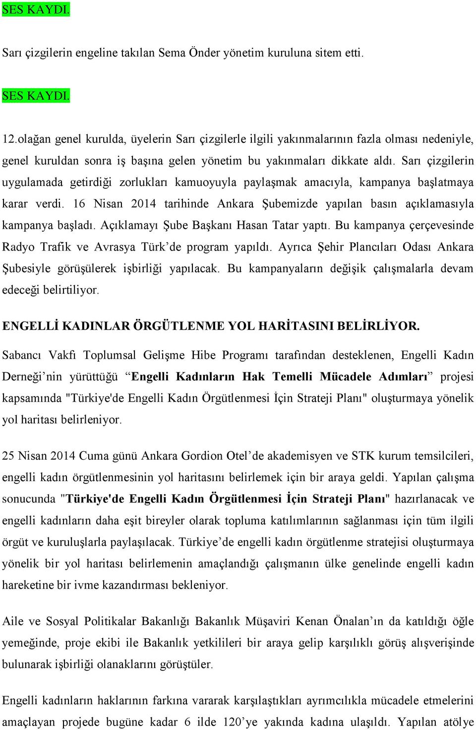 Sarı çizgilerin uygulamada getirdiği zorlukları kamuoyuyla paylaşmak amacıyla, kampanya başlatmaya karar verdi. 16 Nisan 2014 tarihinde Ankara Şubemizde yapılan basın açıklamasıyla kampanya başladı.