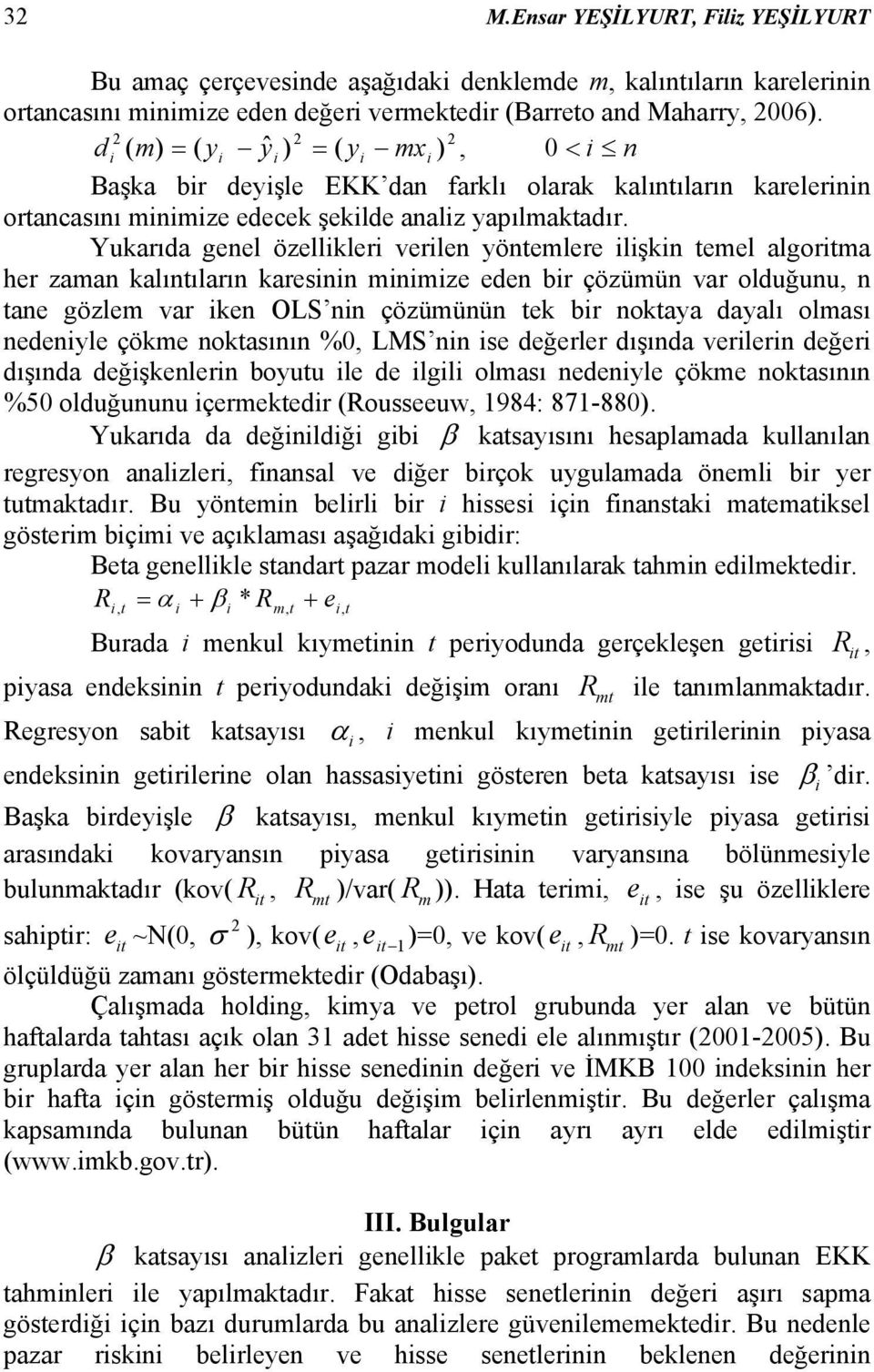 Yukarıda genel özellkler verlen yöntemlere lşkn temel algortma her zaman kalıntıların karesnn mnmze eden br çözümün var olduğunu n tane gözlem var ken OLS nn çözümünün tek br noktaya dayalı olması