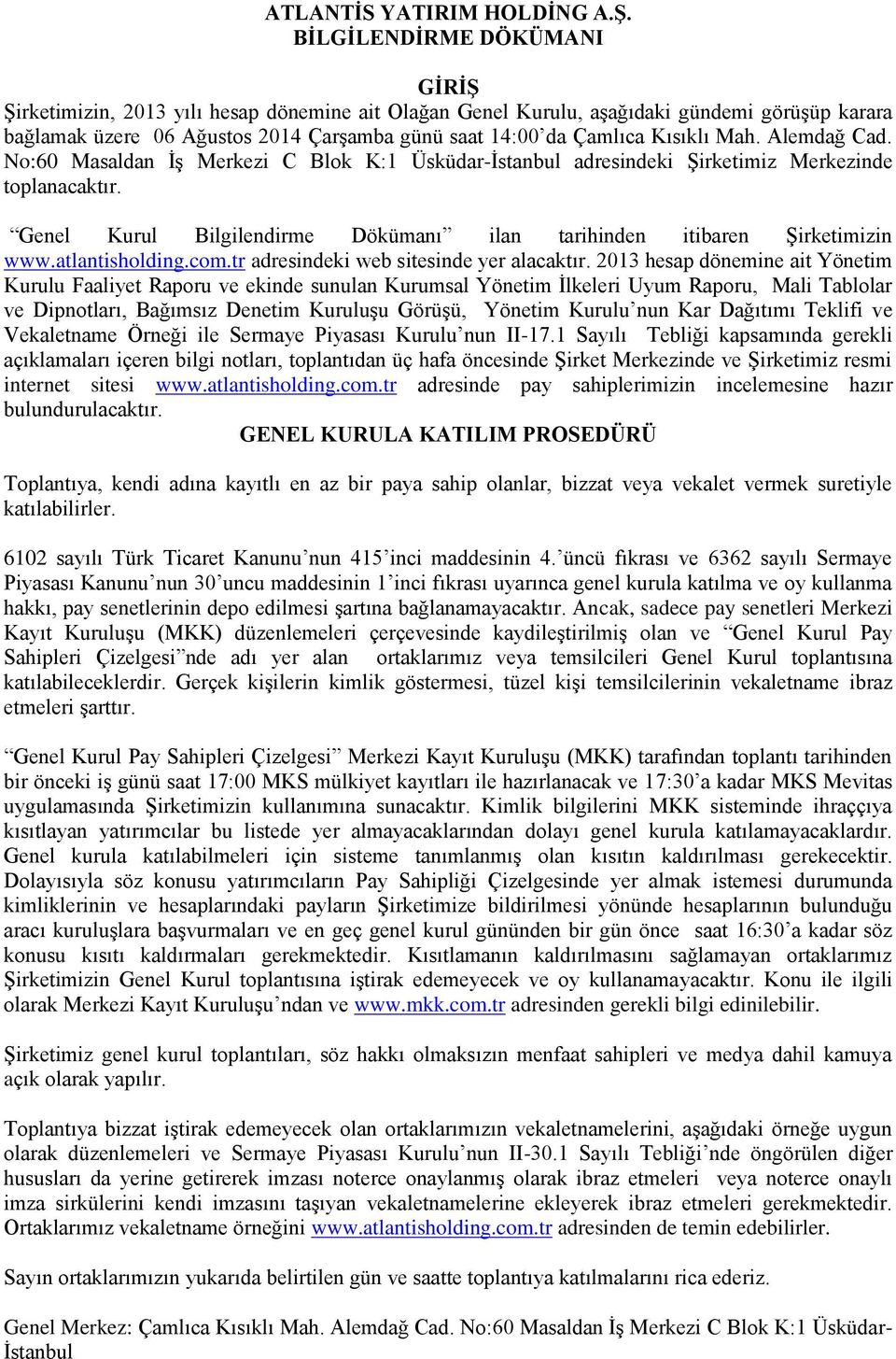 Kısıklı Mah. Alemdağ Cad. No:60 Masaldan İş Merkezi C Blok K:1 Üsküdar-İstanbul adresindeki Şirketimiz Merkezinde toplanacaktır.