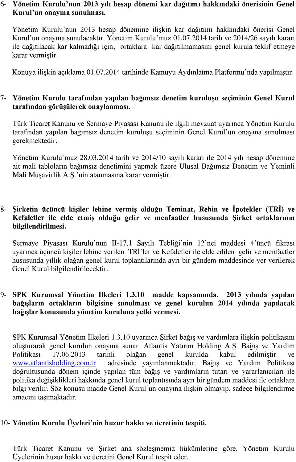 2014 tarih ve 2014/26 sayılı kararı ile dağıtılacak kar kalmadığı için, ortaklara kar dağıtılmamasını genel kurula teklif etmeye karar vermiştir. Konuya ilişkin açıklama 01.07.