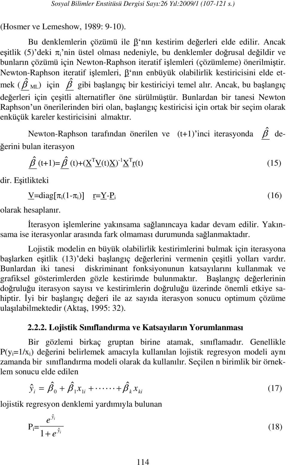 Newton-Raphson teratf lemler, n n enbüyük olablrlk kestrcsn elde etmek ( ML) çn gb ba lang ç br kestrcy temel al r. Ancak, bu ba lang ç de erler çn çe tl alternatfler öne sürülmü tür.