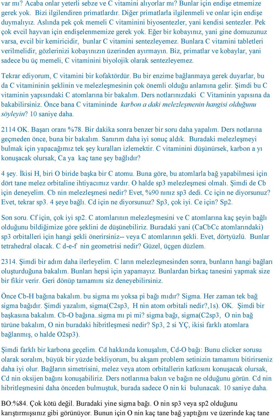 Eğer bir kobayınız, yani gine domuzunuz varsa, evcil bir kemiricidir, bunlar C vitamini sentezleyemez. Bunlara C vitamini tabletleri verilmelidir, gözlerinizi kobayınızın üzerinden ayırmayın.