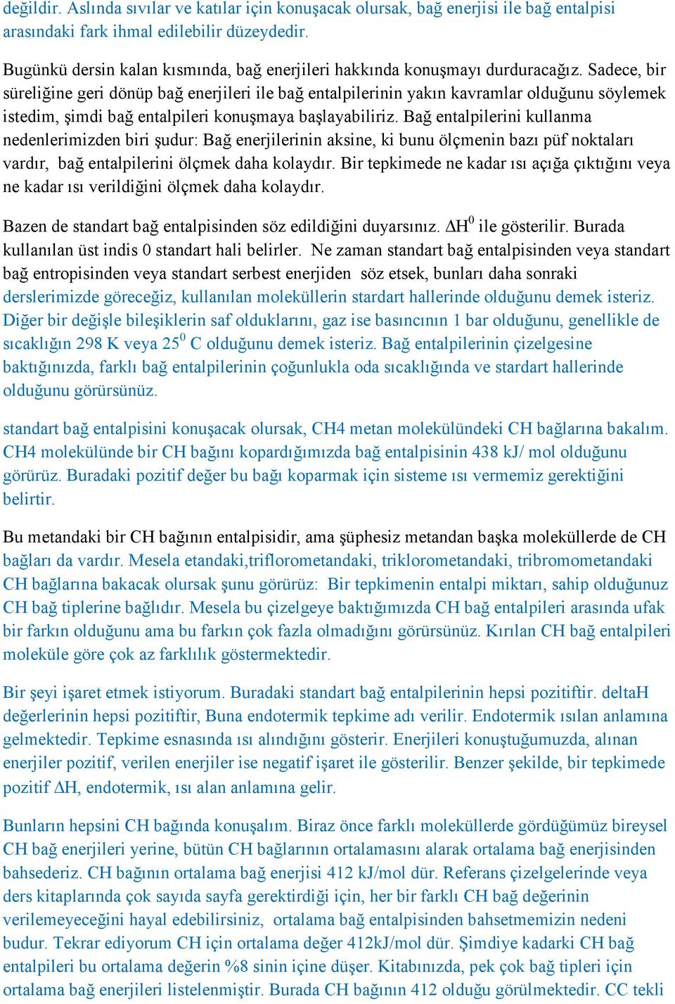 Sadece, bir süreliğine geri dönüp bağ enerjileri ile bağ entalpilerinin yakın kavramlar olduğunu söylemek istedim, şimdi bağ entalpileri konuşmaya başlayabiliriz.