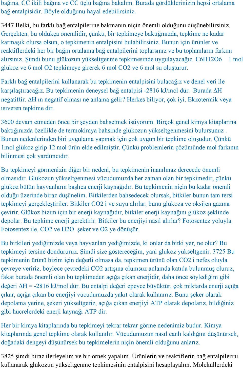 Gerçekten, bu oldukça önemlidir, çünkü, bir tepkimeye baktığınızda, tepkime ne kadar karmaşık olursa olsun, o tepkimenin entalpisini bulabilirsiniz.