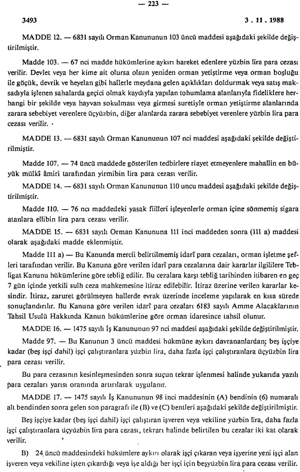 sahalarda geçici olmak kaydıyla yapılan tohumlama alanlarıyla fideliklere herhangi bir şekilde veya hayvan sokulması veya girmesi suretiyle orman yetiştirme alanlarında zarara sebebiyet verenlere