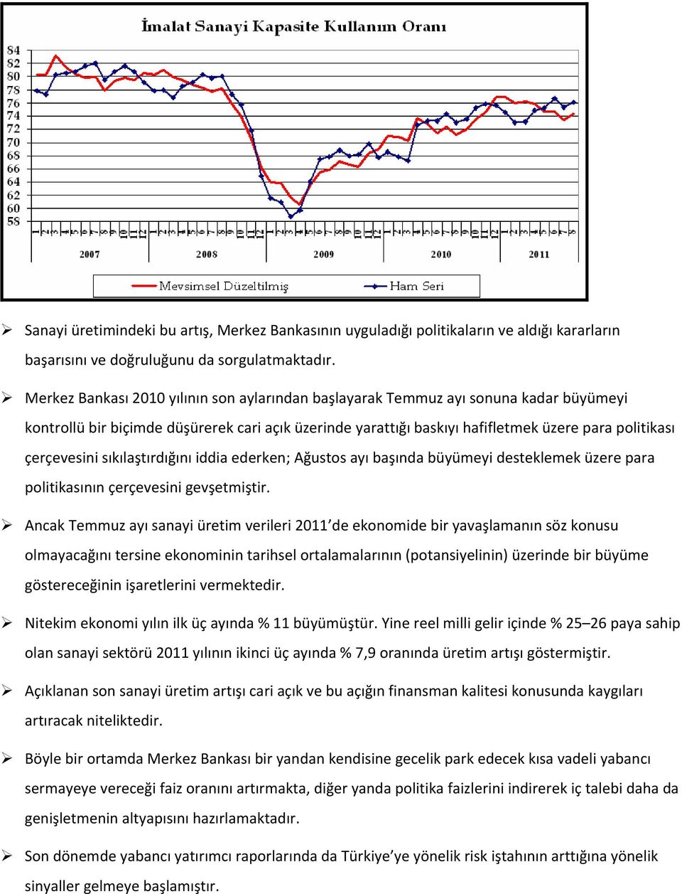 çerçevesini sıkılaştırdığını iddia ederken; Ağustos ayı başında büyümeyi desteklemek üzere para politikasının çerçevesini gevşetmiştir.