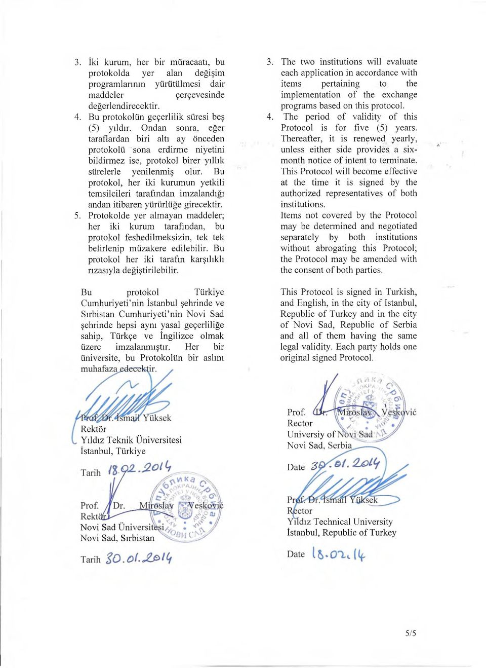 Bu protokol, her iki kurumun yetkili temsilcileri tarafından imzalandığı andan itibaren yürürlüğe girecektir. 5.