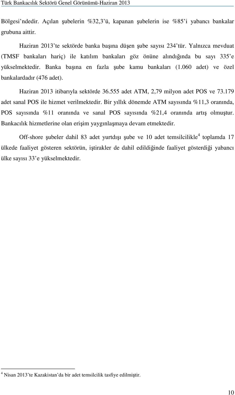 060 adet) ve özel bankalardadır (476 adet). Haziran 2013 itibarıyla sektörde 36.555 adet ATM, 2,79 milyon adet POS ve 73.179 adet sanal POS ile hizmet verilmektedir.