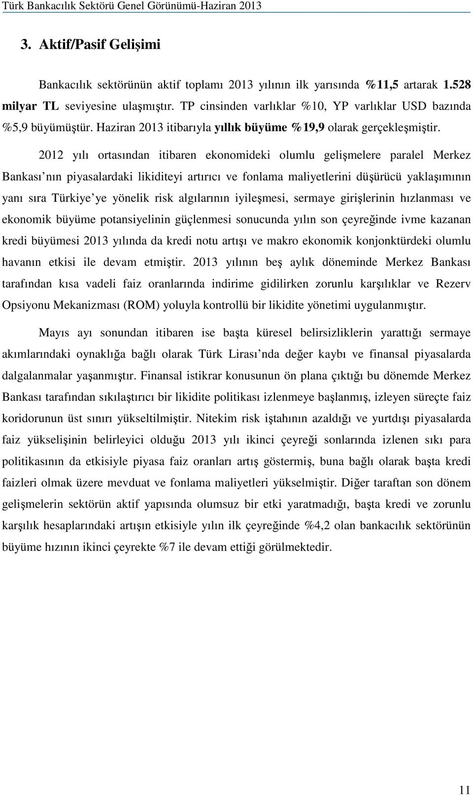 2012 yılı ortasından itibaren ekonomideki olumlu gelişmelere paralel Merkez Bankası nın piyasalardaki likiditeyi artırıcı ve fonlama maliyetlerini düşürücü yaklaşımının yanı sıra Türkiye ye yönelik