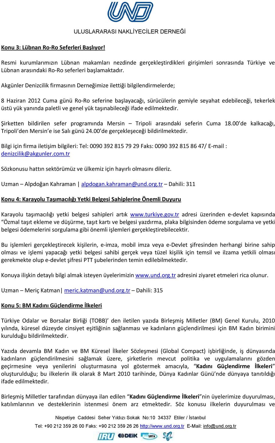 Akgünler Denizcilik firmasının Derneğimize ilettiği bilgilendirmelerde; 8 Haziran 2012 Cuma günü Ro-Ro seferine başlayacağı, sürücülerin gemiyle seyahat edebileceği, tekerlek üstü yük yanında paletli