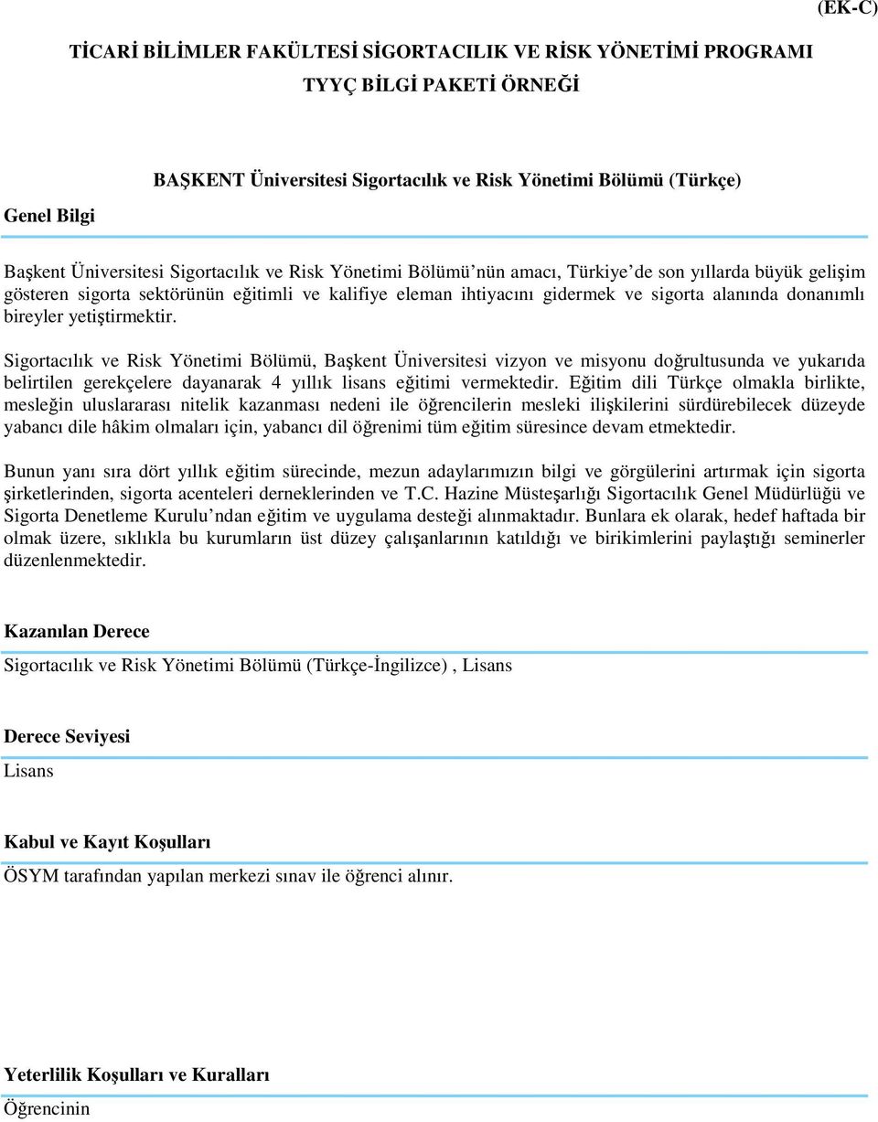 bireyler yetiştirmektir. Sigortacılık ve Risk Yönetimi Bölümü, Başkent Üniversitesi vizyon ve misyonu doğrultusunda ve yukarıda belirtilen gerekçelere dayanarak 4 yıllık lisans eğitimi vermektedir.