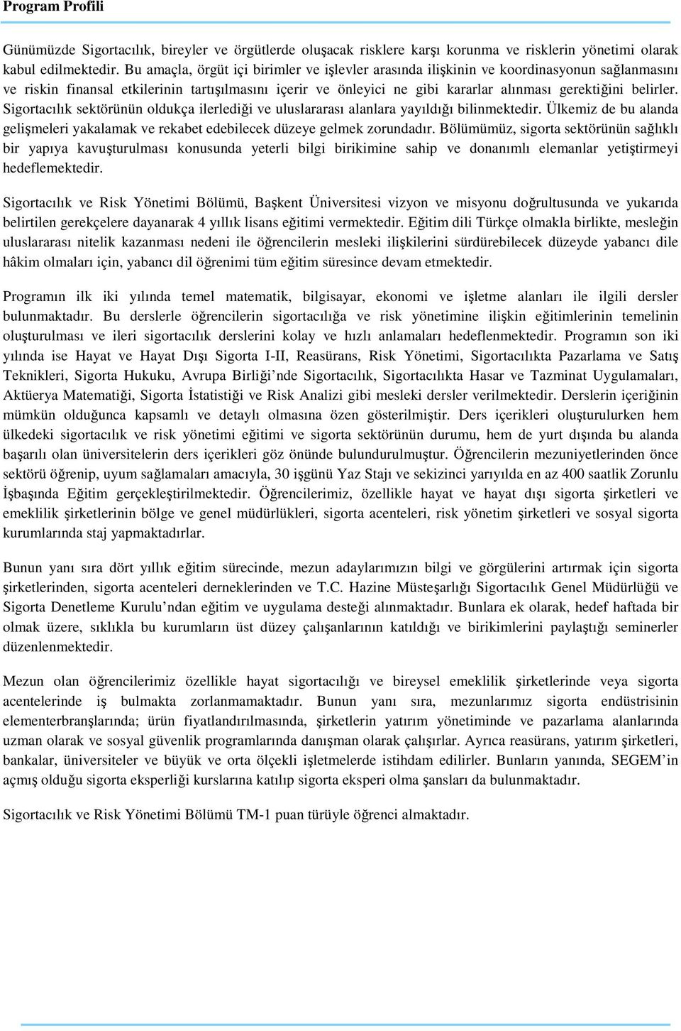 belirler. Sigortacılık sektörünün oldukça ilerlediği ve uluslararası alanlara yayıldığı bilinmektedir. Ülkemiz de bu alanda gelişmeleri yakalamak ve rekabet edebilecek düzeye gelmek zorundadır.