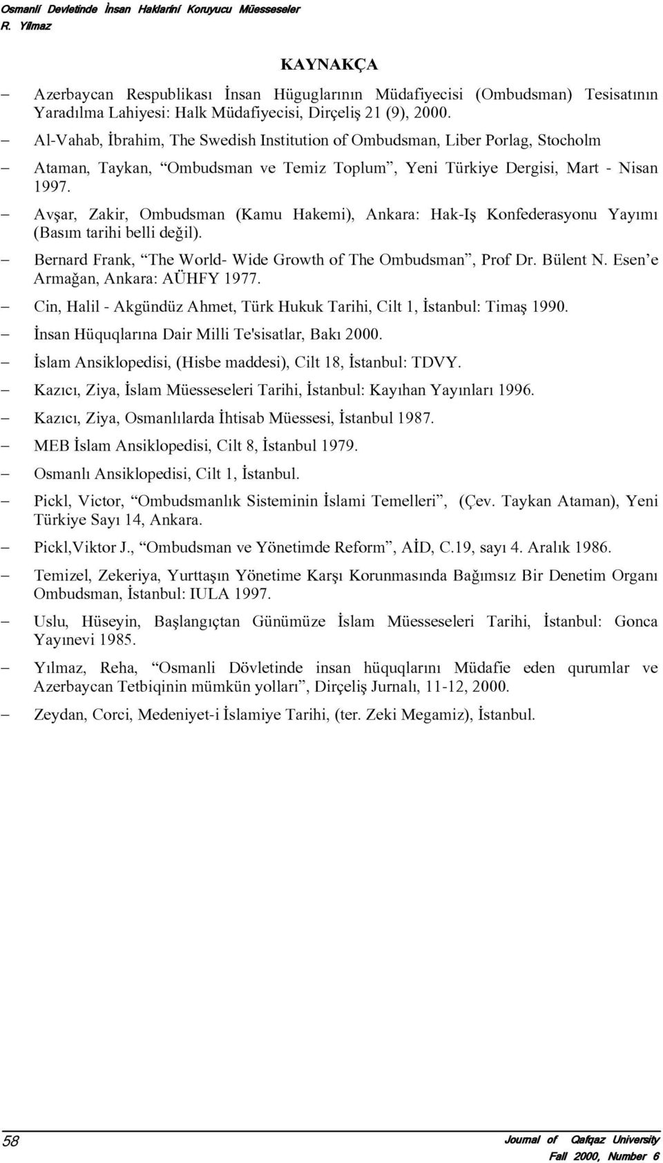 Al-Vahab, Ìbrahim, The Swedish Institution of Ombudsman, Liber Porlag, Stocholm Ataman, Taykan, Ombudsman ve Temiz Toplum, Yeni Türkiye Dergisi, Mart - Nisan 1997.