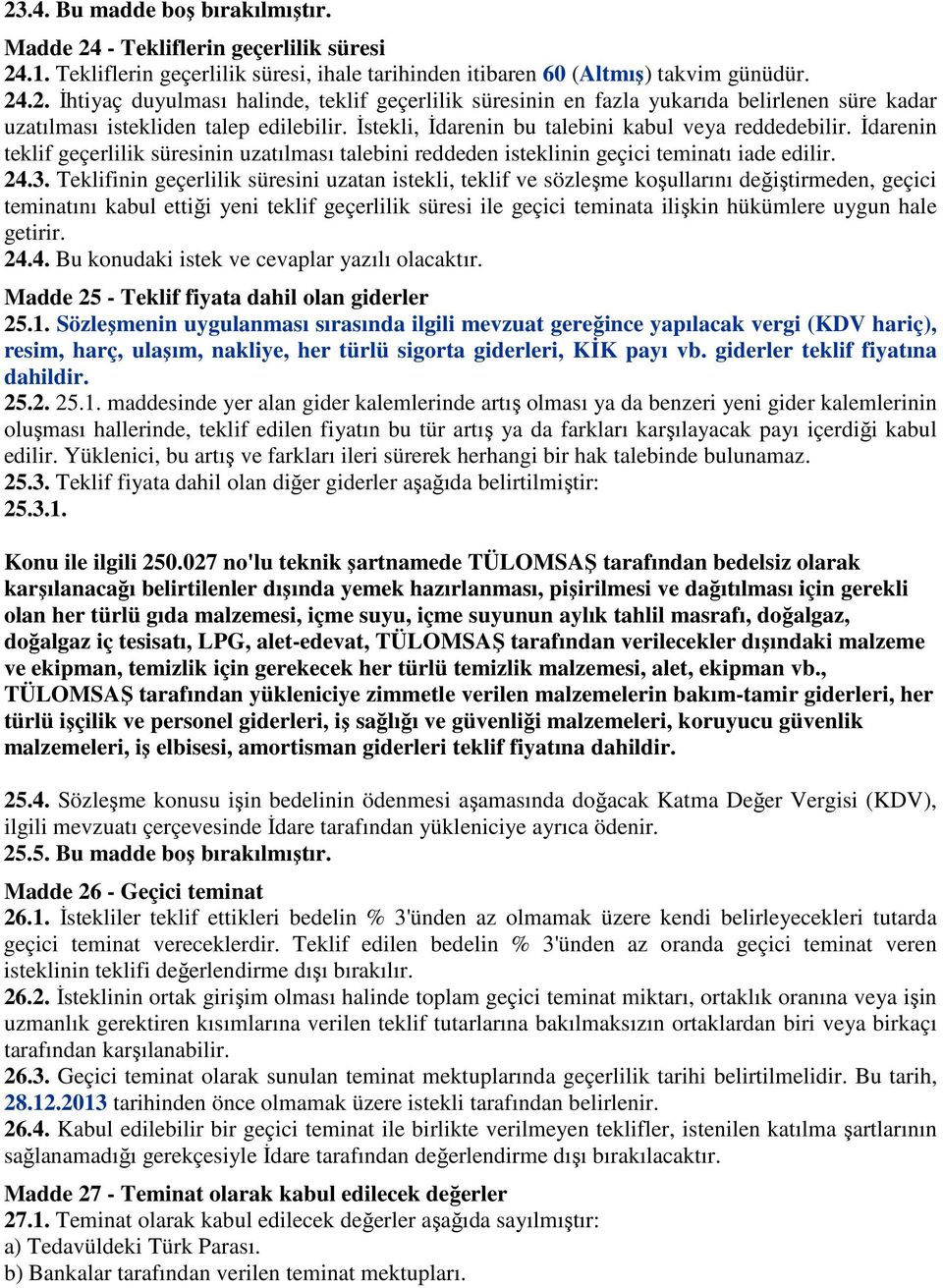 Teklifinin geçerlilik süresini uzatan istekli, teklif ve sözleşme koşullarını değiştirmeden, geçici teminatını kabul ettiği yeni teklif geçerlilik süresi ile geçici teminata ilişkin hükümlere uygun