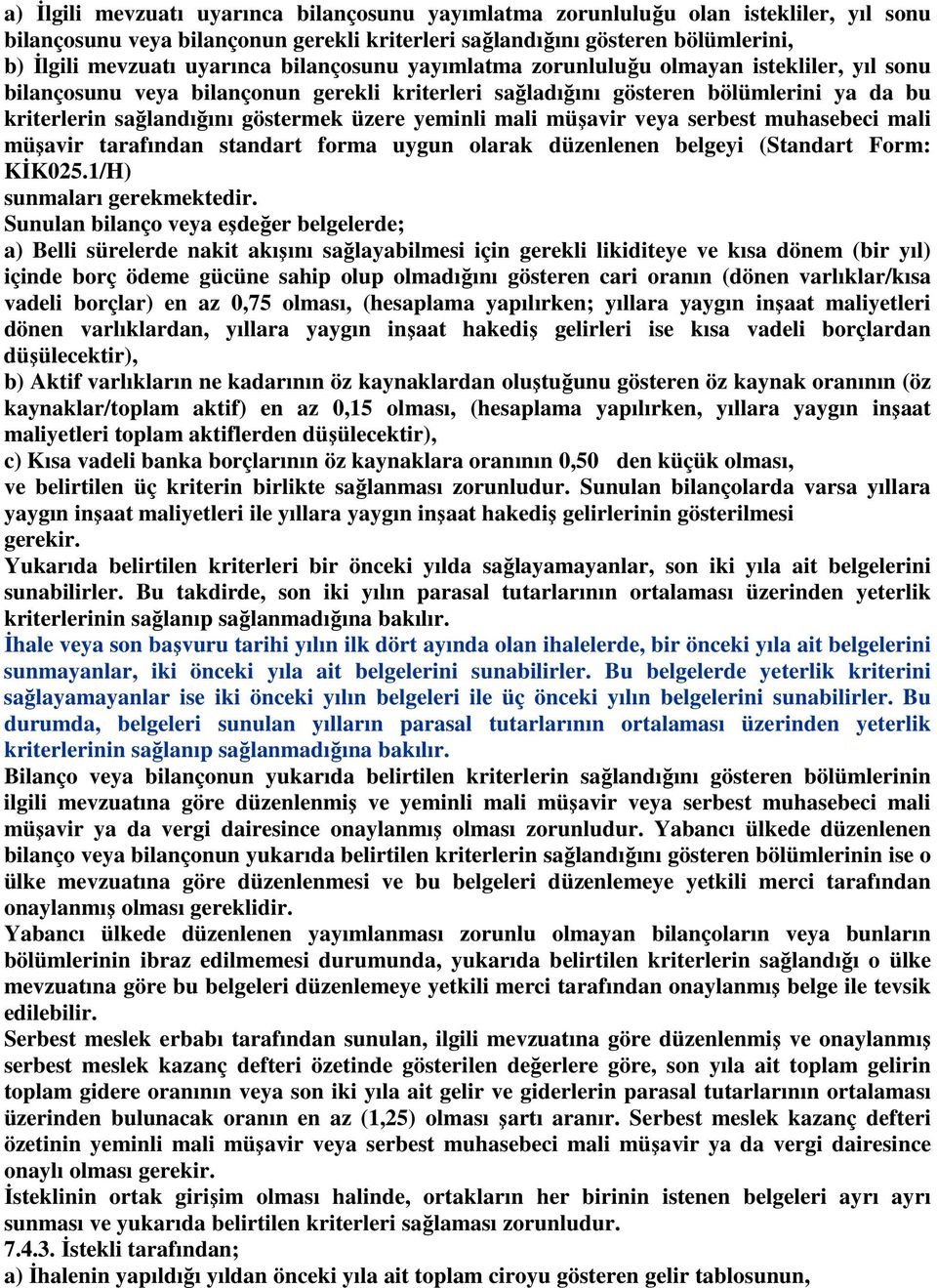 yeminli mali müşavir veya serbest muhasebeci mali müşavir tarafından standart forma uygun olarak düzenlenen belgeyi (Standart Form: KİK025.1/H) sunmaları gerekmektedir.