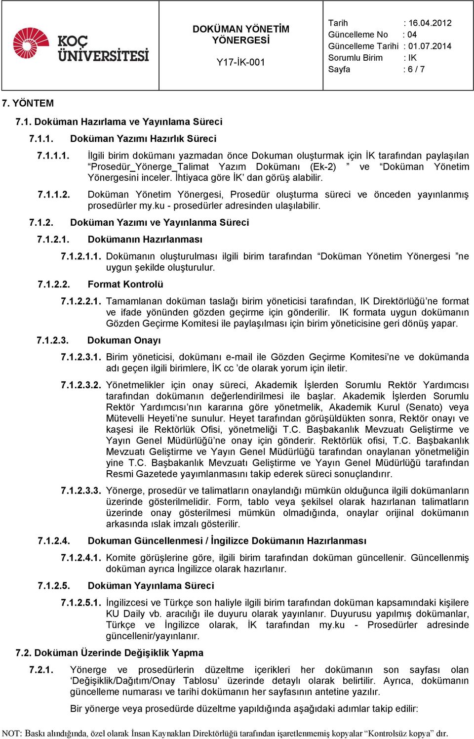 1.2.1. Dokümanın Hazırlanması 7.1.2.1.1. Dokümanın oluşturulması ilgili birim tarafından Doküman Yönetim Yönergesi ne uygun şekilde oluşturulur. 7.1.2.2. Format Kontrolü 7.1.2.2.1. Tamamlanan doküman taslağı birim yöneticisi tarafından, IK Direktörlüğü ne format ve ifade yönünden gözden geçirme için gönderilir.