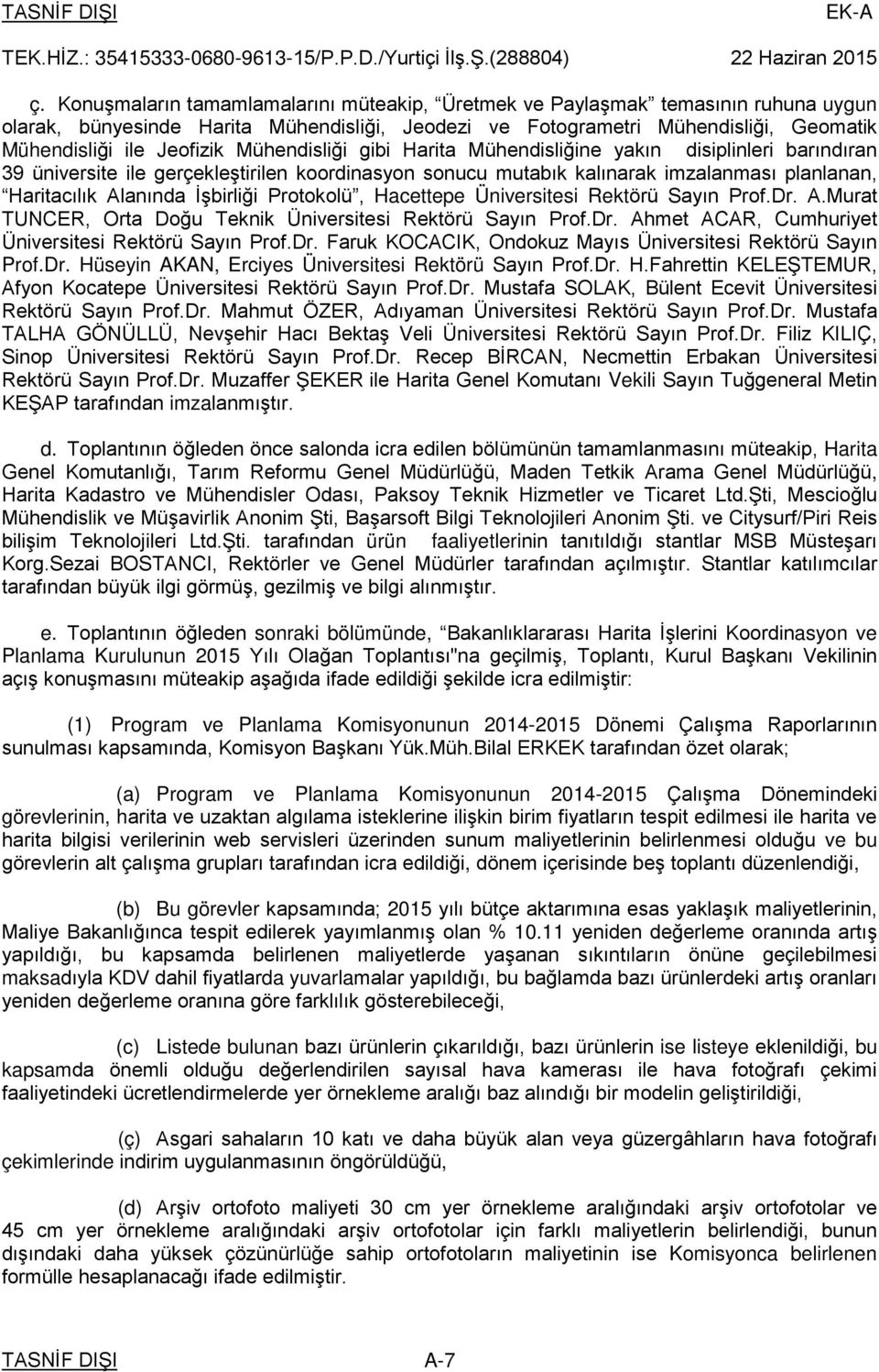 Mühendisliği gibi Harita Mühendisliğine yakın disiplinleri barındıran 39 üniversite ile gerçekleştirilen koordinasyon sonucu mutabık kalınarak imzalanması planlanan, Haritacılık Alanında İşbirliği