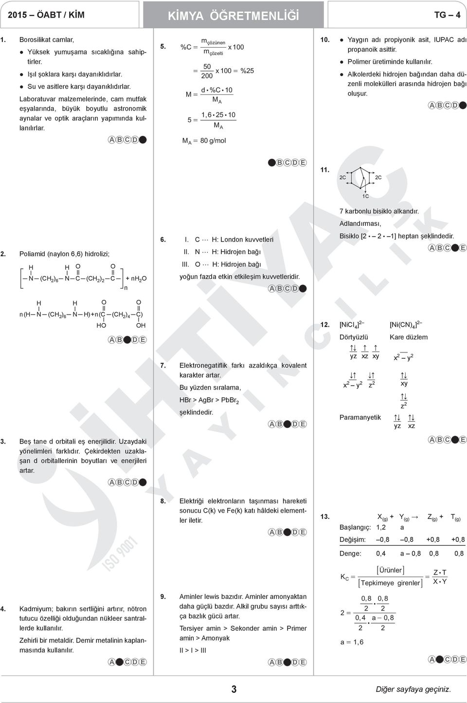 % C = m çözünen çözelti 50 = x 0 = % 5 00 d: % C: M = M x0 16, : 5 : 5 = M M = 80 g/ mol. Yaygın adı propiyonik asit, IUPC adı propanoik asittir. Polimer üretiminde kullanılır.