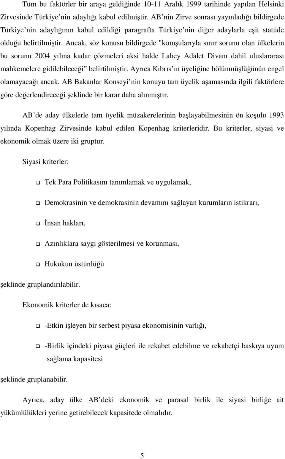 Ancak, söz konusu bildirgede "komşularıyla sınır sorunu olan ülkelerin bu sorunu 2004 yılına kadar çözmeleri aksi halde Lahey Adalet Divanı dahil uluslararası mahkemelere gidilebileceği