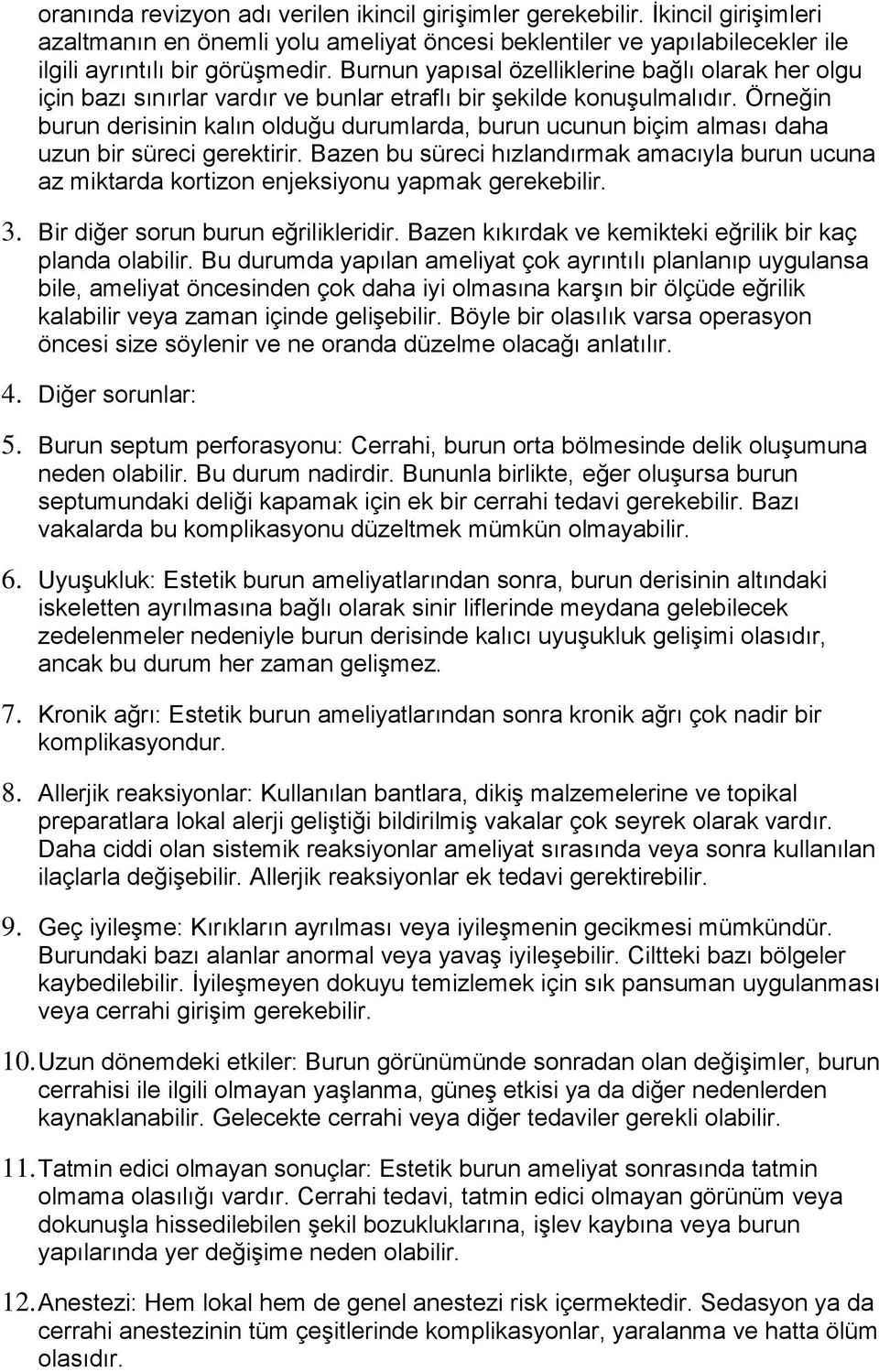 Örneğin burun derisinin kalın olduğu durumlarda, burun ucunun biçim alması daha uzun bir süreci gerektirir.