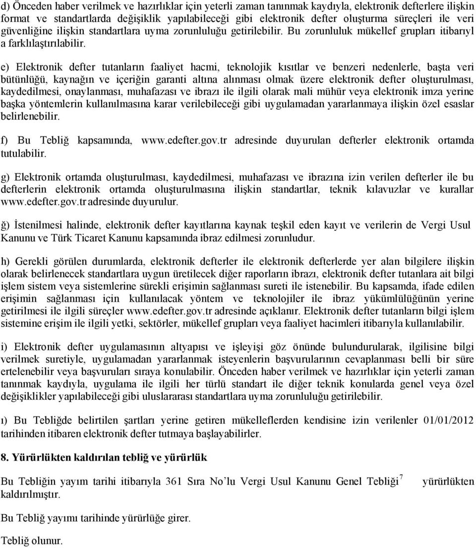 e) Elektronik defter tutanların faaliyet hacmi, teknolojik kısıtlar ve benzeri nedenlerle, başta veri bütünlüğü, kaynağın ve içeriğin garanti altına alınması olmak üzere elektronik defter