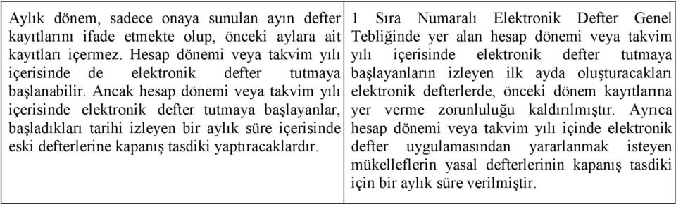 1 Sıra Numaralı Elektronik Defter Genel Tebliğinde yer alan hesap dönemi veya takvim yılı içerisinde elektronik defter tutmaya başlayanların izleyen ilk ayda oluşturacakları elektronik defterlerde,