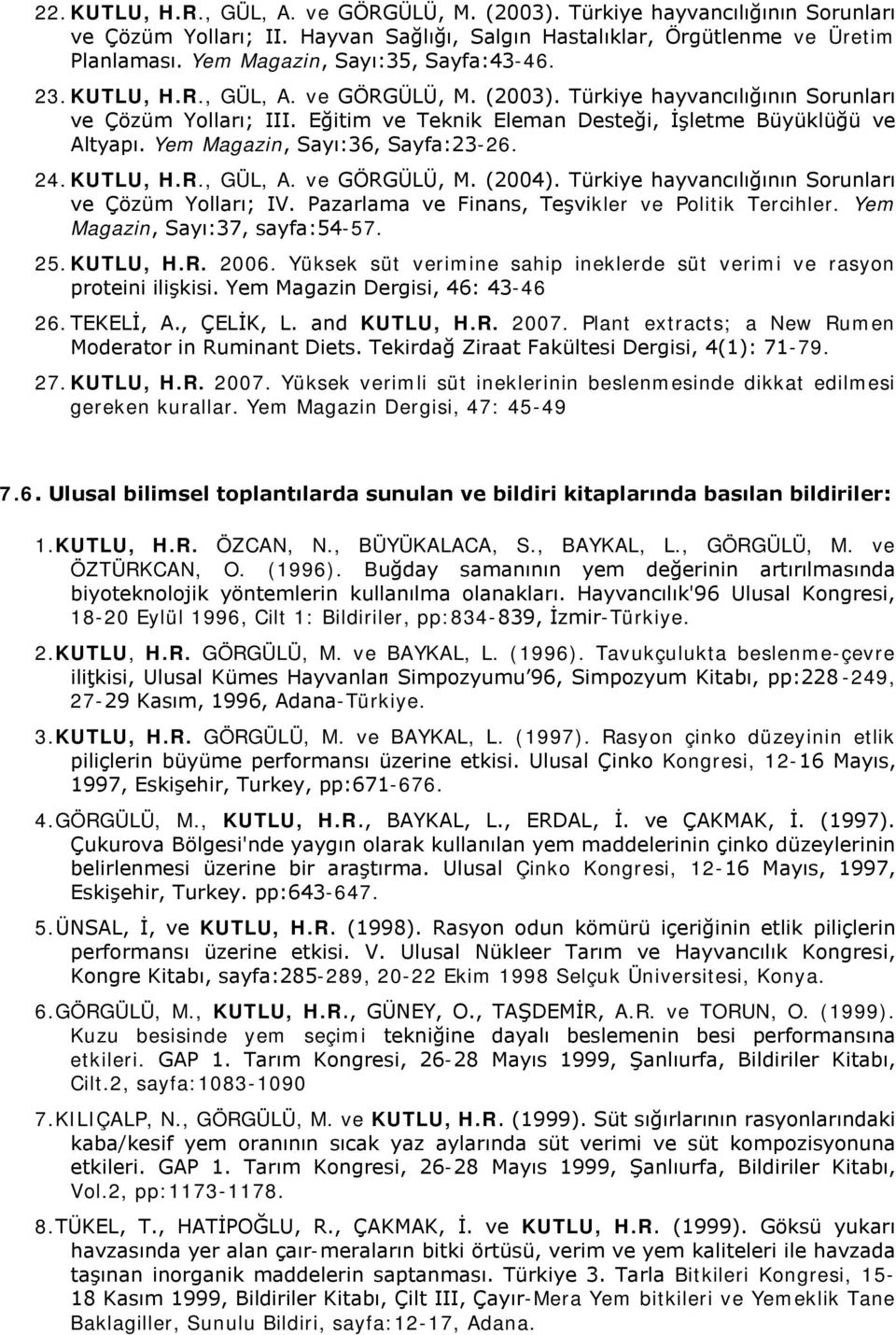 Eğitim ve Teknik Eleman Desteği, İşletme Büyüklüğü ve Altyapı. Yem Magazin, Sayı:36, Sayfa:23-26. 24. KUTLU, H.R., GÜL, A. ve GÖRGÜLÜ, M. (2004).