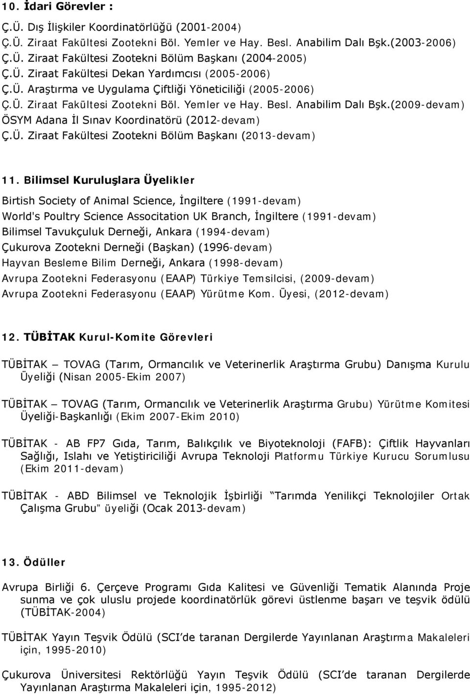 (2009-devam) ÖSYM Adana İl Sınav Koordinatörü (2012-devam) Ç.Ü. Ziraat Fakültesi Zootekni Bölüm Başkanı (2013-devam) 11.