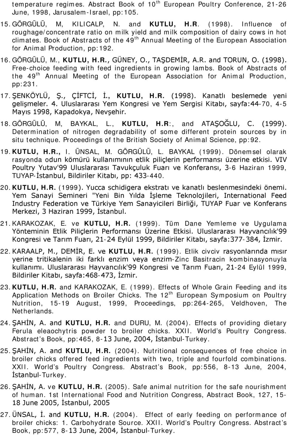 Book of Abstracts of the 49 th Annual Meeting of the European Association for Animal Production, pp:192. 16. GÖRGÜLÜ, M., KUTLU, H.R., GÜNEY, O., TAŞDEMİR, A.R. and TORUN, O. (1998).