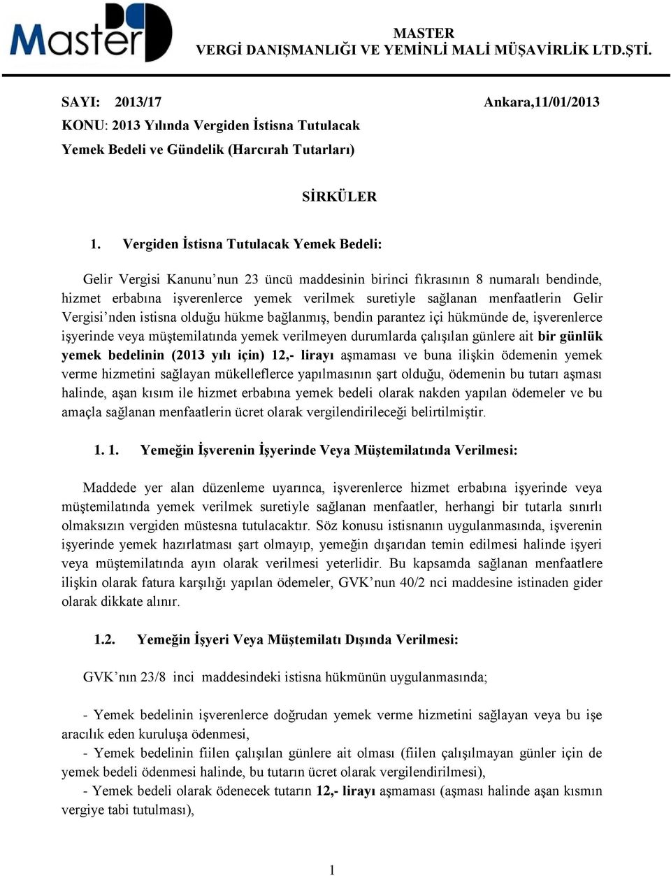 menfaatlerin Gelir Vergisi nden istisna olduğu hükme bağlanmış, bendin parantez içi hükmünde de, işverenlerce işyerinde veya müştemilatında yemek verilmeyen durumlarda çalışılan günlere ait bir