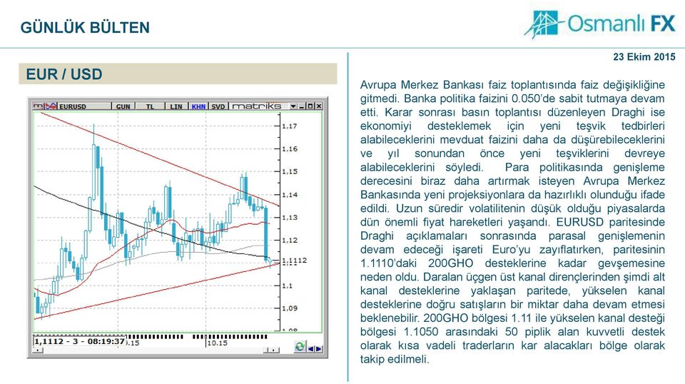 teşviklerini devreye alabileceklerini söyledi. Para politikasında genişleme derecesini biraz daha artırmak isteyen Avrupa Merkez Bankasında yeni projeksiyonlara da hazırlıklı olunduğu ifade edildi.