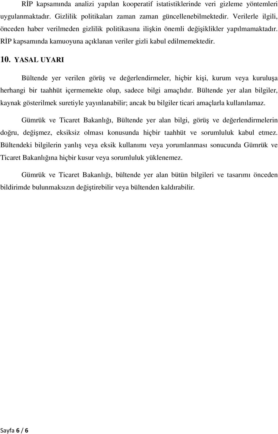 YASAL UYARI Bültende yer verilen görüş ve değerlendirmeler, hiçbir kişi, kurum veya kuruluşa herhangi bir taahhüt içermemekte olup, sadece bilgi amaçlıdır.