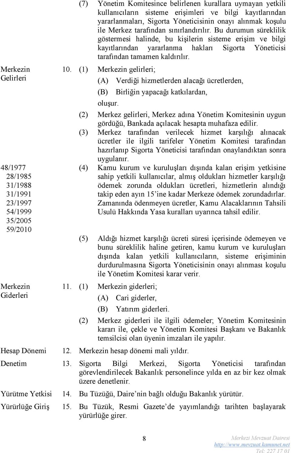 Bu durumun süreklilik göstermesi halinde, bu kişilerin sisteme erişim ve bilgi kayıtlarından yararlanma hakları Sigorta Yöneticisi tarafından tamamen kaldırılır. 10.