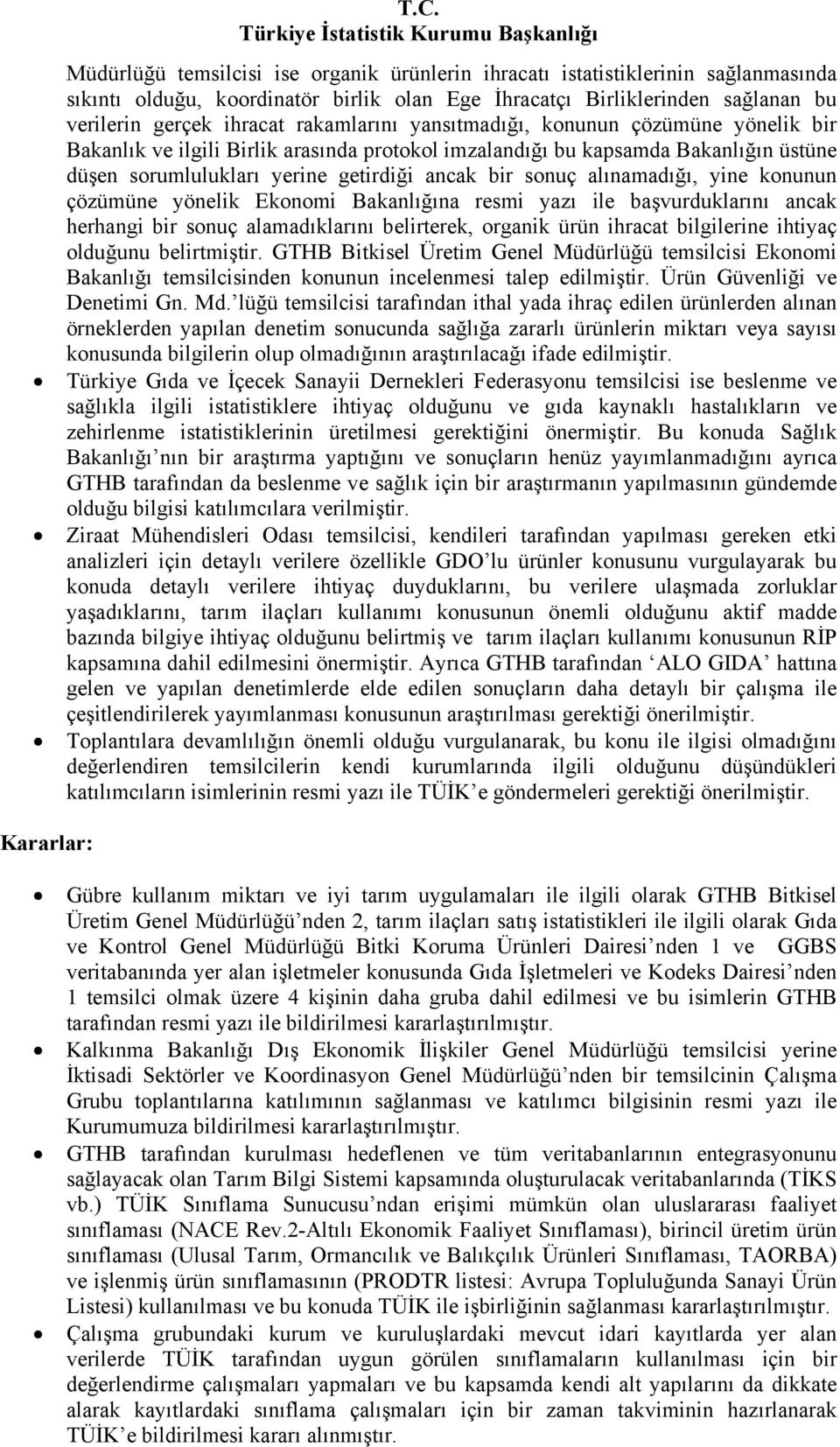 alınamadığı, yine konunun çözümüne yönelik Ekonomi Bakanlığına resmi yazı ile başvurduklarını ancak herhangi bir sonuç alamadıklarını belirterek, organik ürün ihracat bilgilerine ihtiyaç olduğunu