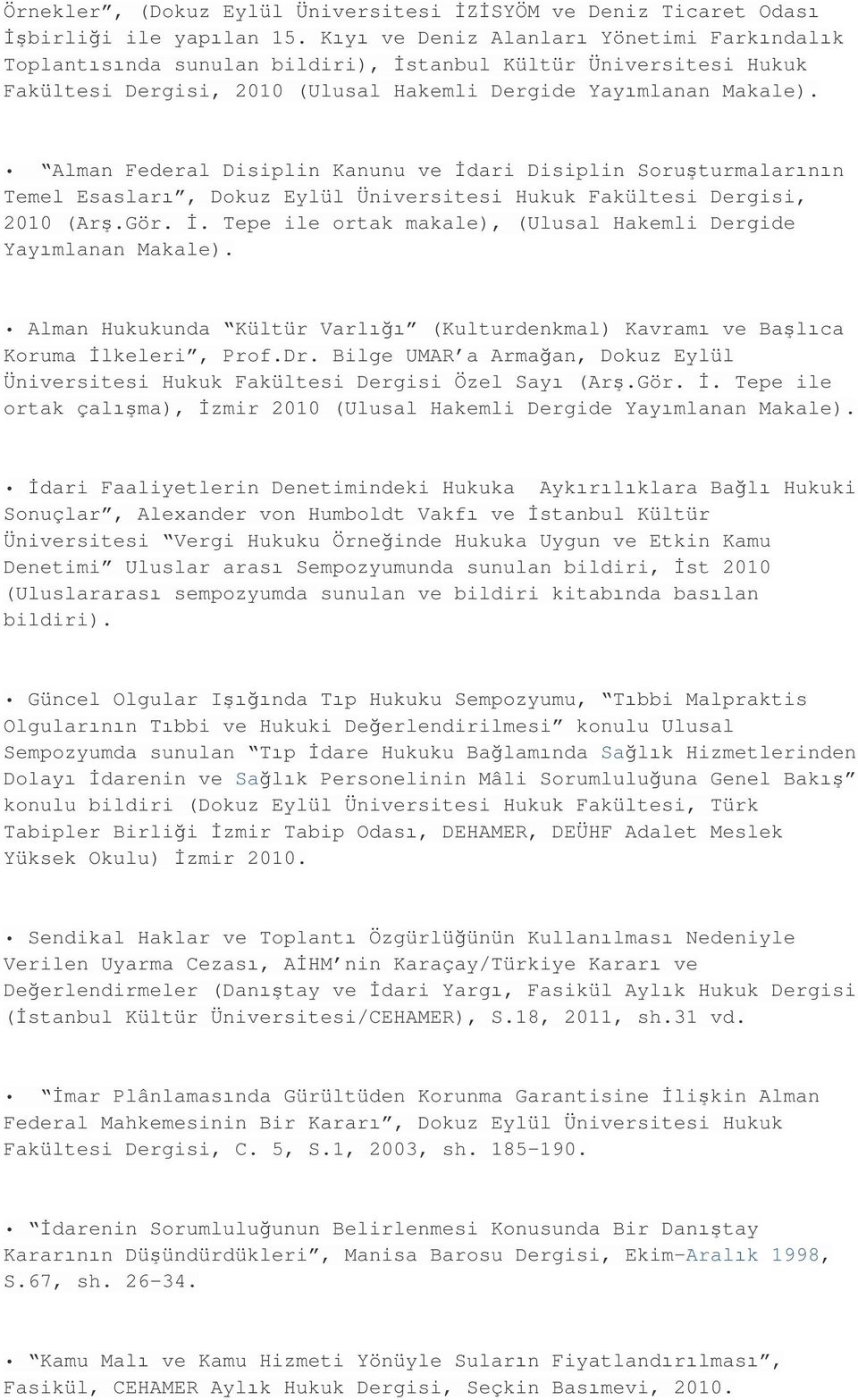 Alman Federal Disiplin Kanunu ve İdari Disiplin Soruşturmalarının Temel Esasları, Dokuz Eylül Üniversitesi Hukuk Fakültesi Dergisi, 2010 (Arş.Gör. İ. Tepe ile ortak makale), (Ulusal Hakemli Dergide Yayımlanan Makale).