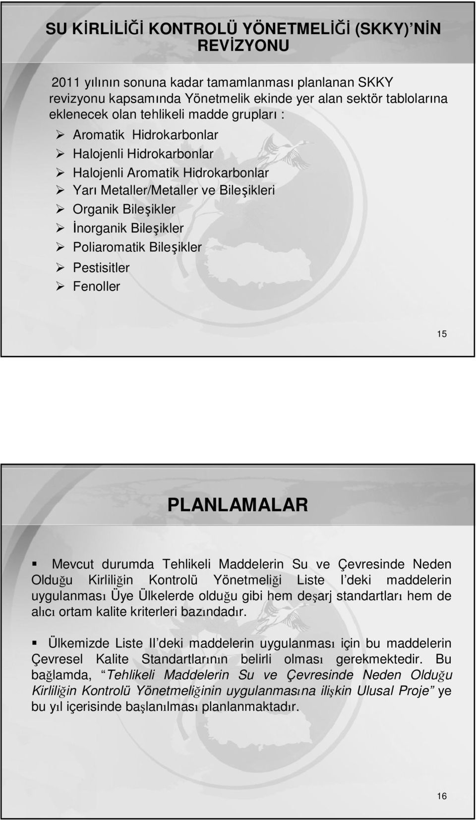 Poliaromatik Bileşikler Pestisitler Fenoller 15 PLANLAMALAR Mevcut durumda Tehlikeli Maddelerin Su ve Çevresinde Neden Olduğu Kirliliğin Kontrolü Yönetmeliği Liste I deki maddelerin uygulanması Üye