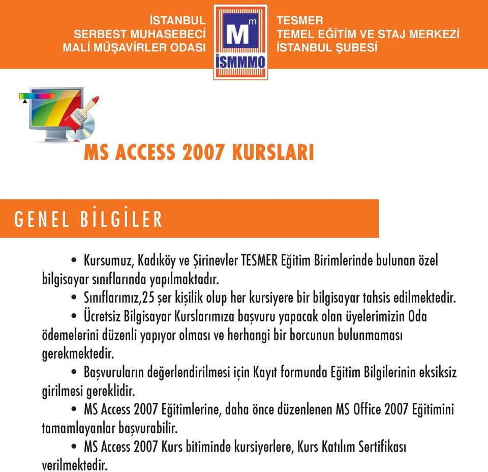 Ücretsiz Bilgisayar Kurslarımıza başvuru yapacak olan üyelerimizin Oda ödemelerini düzenli yapıyor olması ve herhangi bir borcunun bulunmaması gerekmektedir.