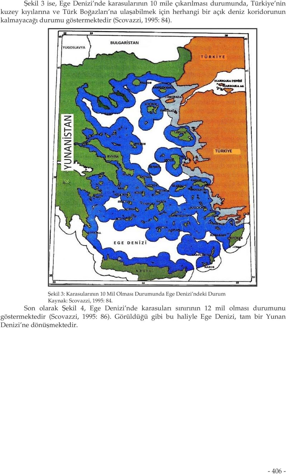 ekil 3: Karasularının 10 Mil Olması Durumunda Ege Denizi ndeki Durum Kaynak: Scovazzi, 1995: 84.